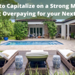 How to Capitalize on a Strong Market without Overpaying for your Next Home?