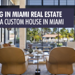 Investing in Miami Real Estate: Building A Custom House